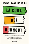 La cura del Burnout. El mtodo para combatir el agotamiento y conseguir un equilibrio entre la vida personal y laboral