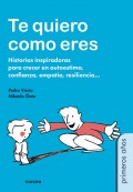 Te quiero como eres. Historias inspiradoras para crecer en autoestima, confianza, empat�a, resiliencia...