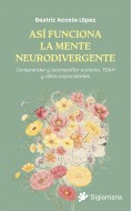 As� funciona la mente neurodivergente. Comprender y acompa�ar autismo, TDAH y altas capacidades