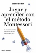Jugar y aprender con el m�todo Montessori. Gu�a de actividades educativas desde los 2 a los 6 a�os.