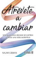 Atrvete a cambiar. Una gua para abrazar el cambio y llevar una vida autntica