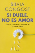 Si duele, no es amor. Aprende a identificar y a liberarte de los amores t�xicos