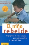 El ni�o rebelde. Un programa de cinco semanas para padres de ni�os de dos a seis a�os.