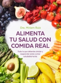 Alimenta tu salud con comida real. Una gua prctica para nutrir tu cuerpo sin procesados