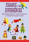 Jugamos a ser superh�roes. Aprendizaje efectivo, valores positivos y competencias para la vida