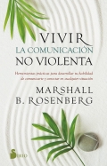 Vivir la comunicación no violenta. Herramientas prácticas para desarrollar tu habilidad de comunicarte y conectar en cualquier situación