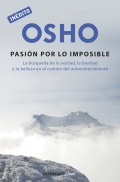Osho: la pasión por lo imposible. La búsqueda de la verdad, la bondad y la belleza en el camino del autoconocimiento.