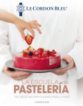 La escuela de pastelera. 100 recetas explicadas paso a paso. Le cordon bleu