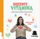 Docente vitamina. Conecta con tus alumnos desde el coraz�n con creatividad sin perder la ilusi�n en el aula
