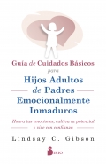 Gua de Cuidados Bsicos para Hijos Adultos de Padres Emocionalmente Inmaduros. Honra tus emociones, cultiva tu potencial y vive con confianza